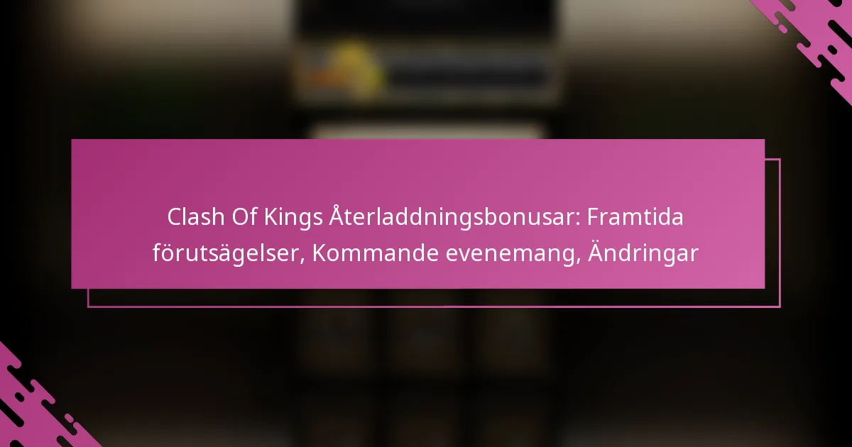 Clash Of Kings Återladdningsbonusar: Framtida förutsägelser, Kommande evenemang, Ändringar