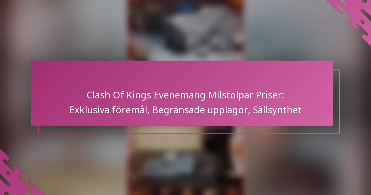 Clash Of Kings Evenemang Milstolpar Priser: Exklusiva föremål, Begränsade upplagor, Sällsynthet