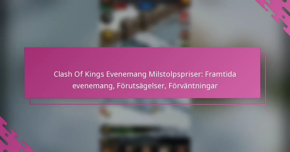 Clash Of Kings Evenemang Milstolpspriser: Framtida evenemang, Förutsägelser, Förväntningar