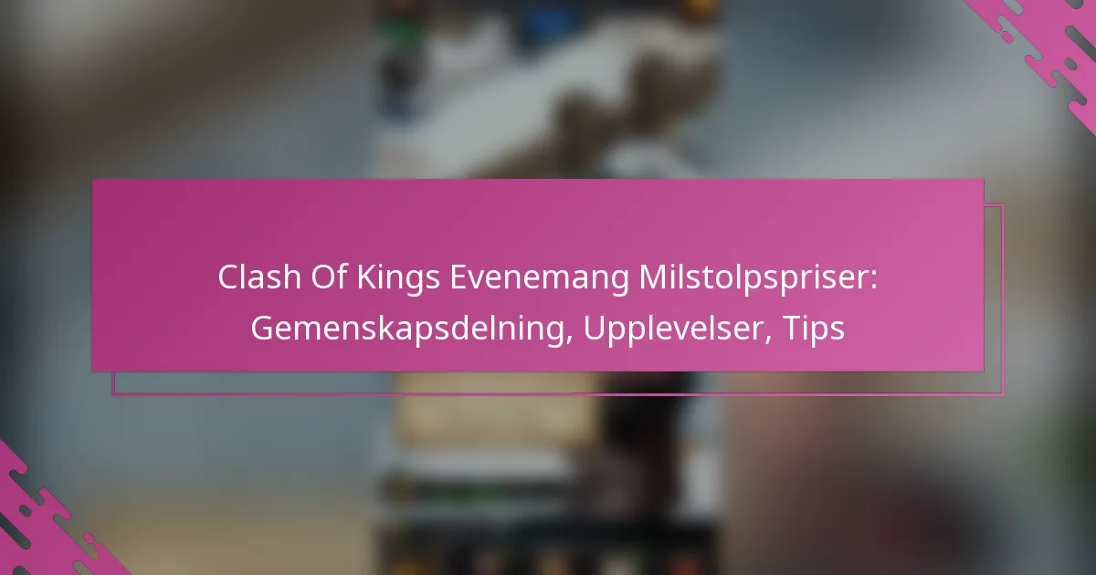 Clash Of Kings Evenemang Milstolpspriser: Gemenskapsdelning, Upplevelser, Tips