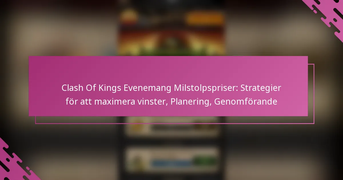 Clash Of Kings Evenemang Milstolpspriser: Strategier för att maximera vinster, Planering, Genomförande