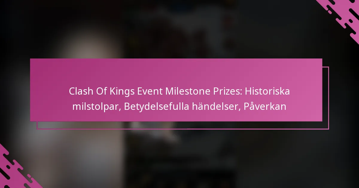 Clash Of Kings Event Milestone Prizes: Historiska milstolpar, Betydelsefulla händelser, Påverkan