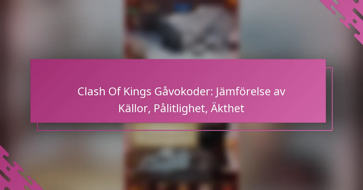 Clash Of Kings Gåvokoder: Jämförelse av Källor, Pålitlighet, Äkthet