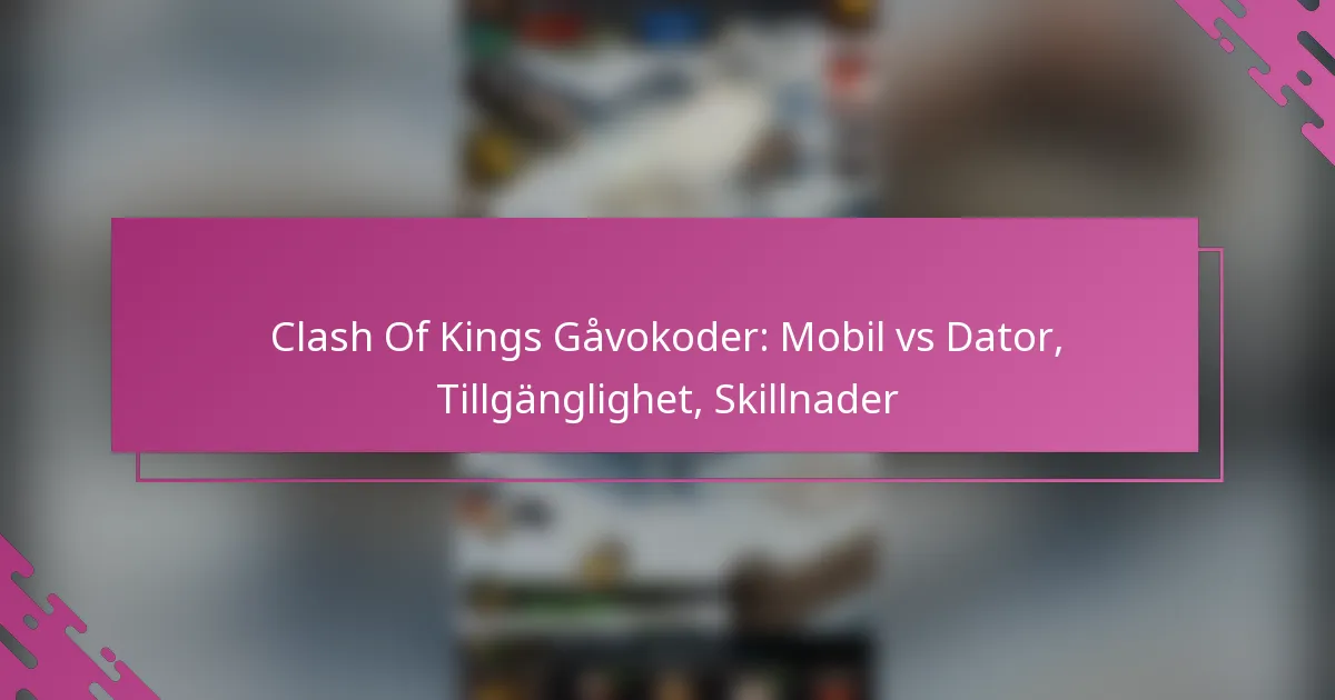 Clash Of Kings Gåvokoder: Mobil vs Dator, Tillgänglighet, Skillnader