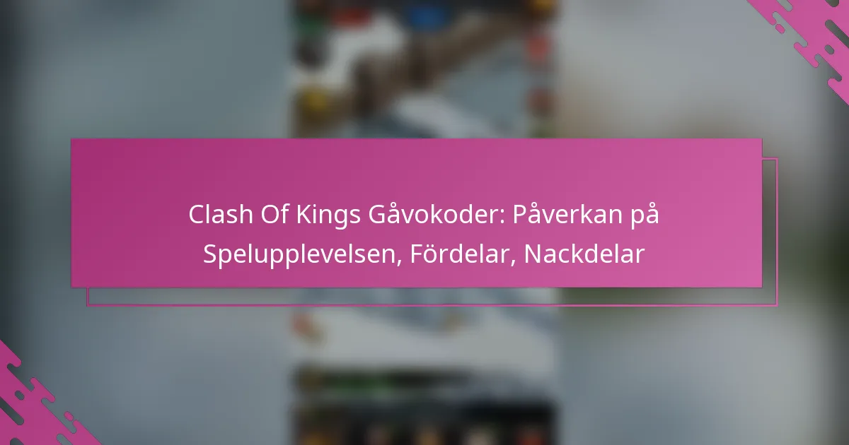 Clash Of Kings Gåvokoder: Påverkan på Spelupplevelsen, Fördelar, Nackdelar