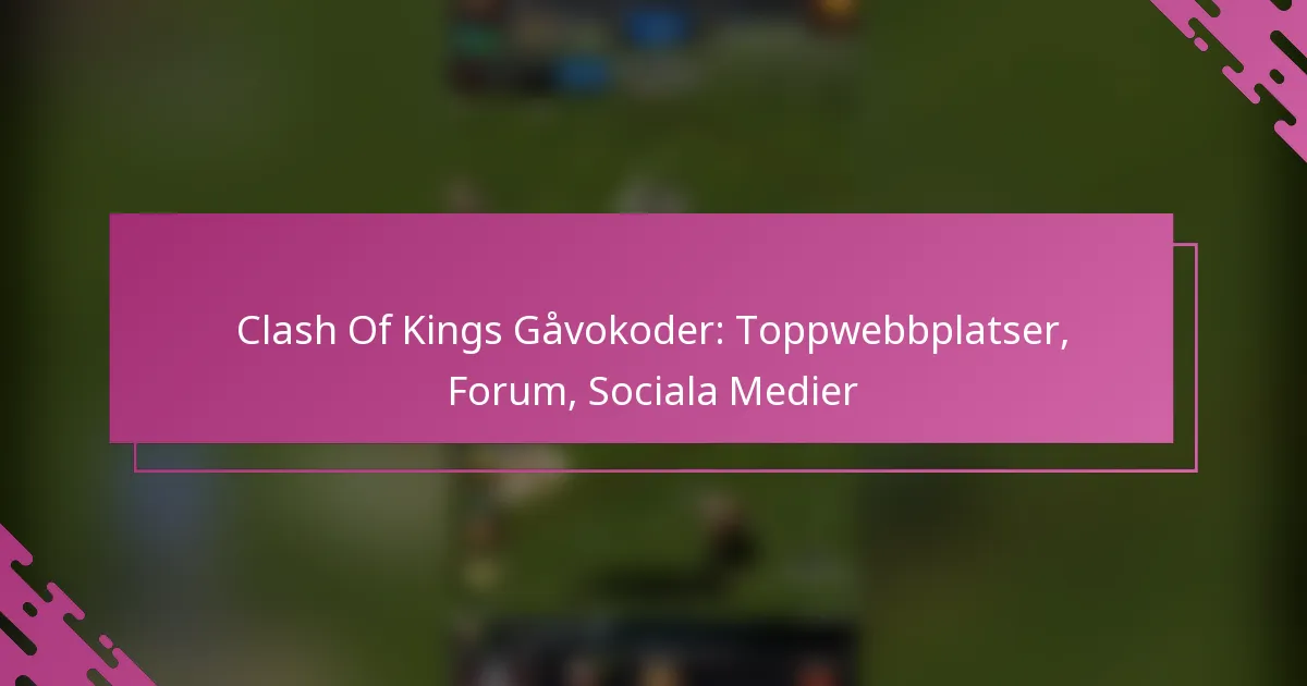 Clash Of Kings Gåvokoder: Toppwebbplatser, Forum, Sociala Medier