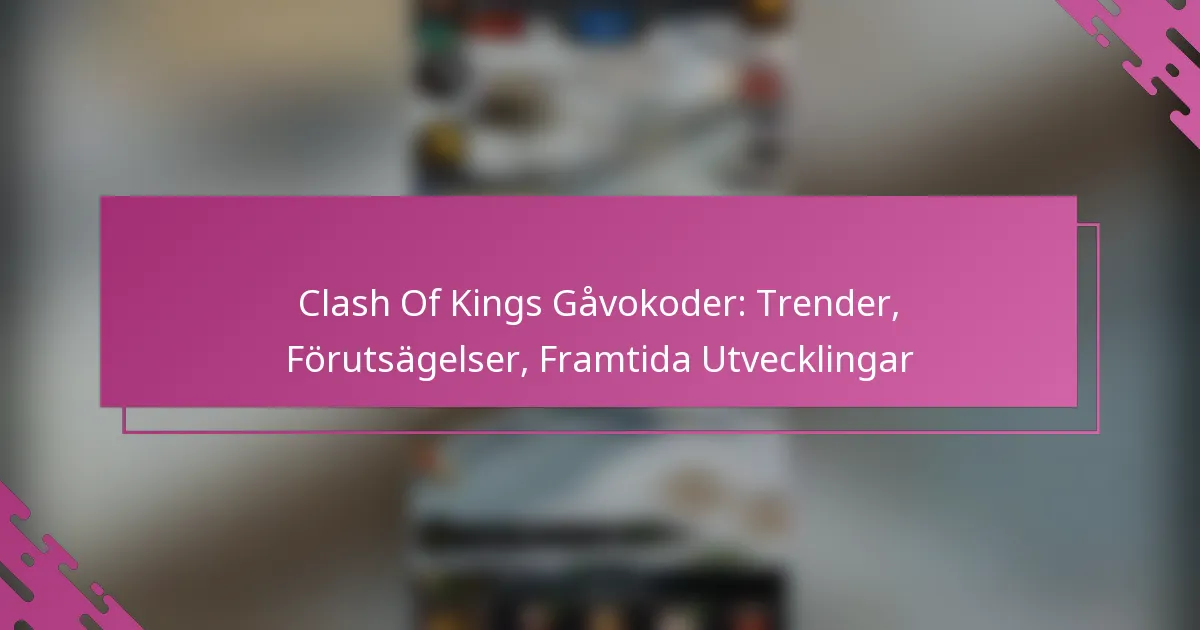 Clash Of Kings Gåvokoder: Trender, Förutsägelser, Framtida Utvecklingar