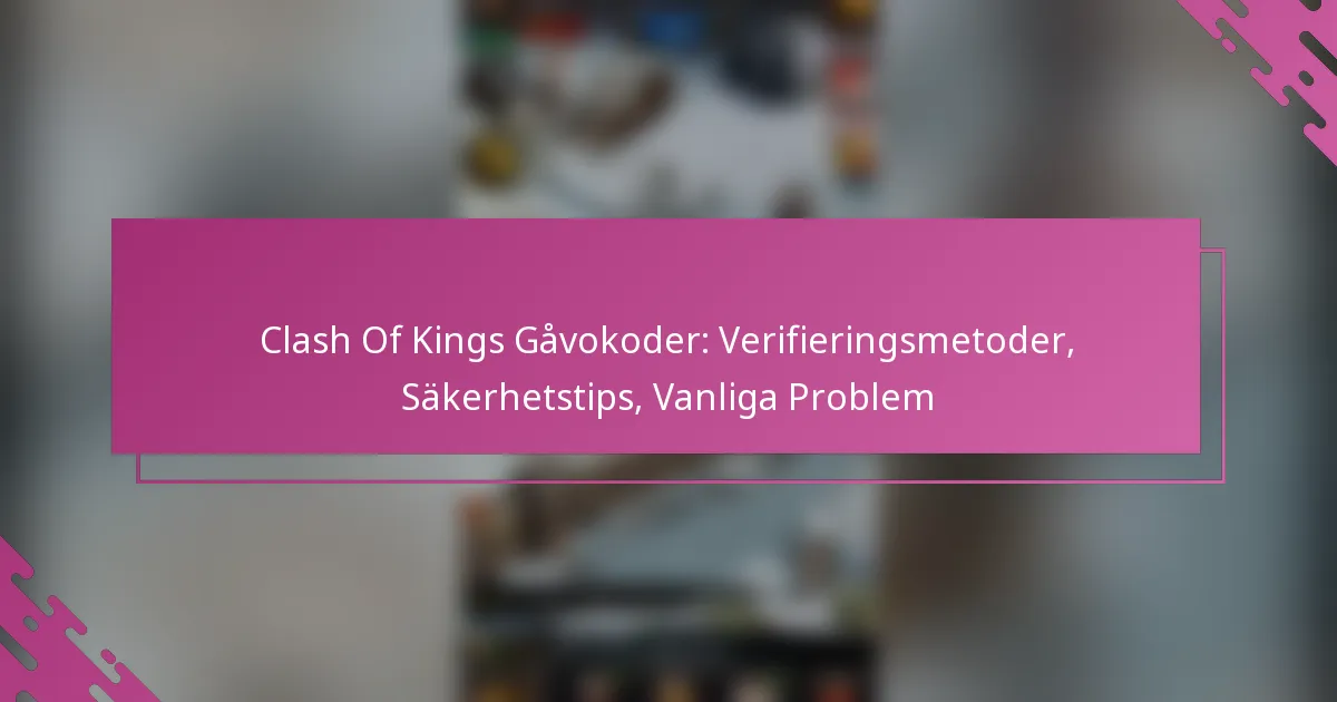 Clash Of Kings Gåvokoder: Verifieringsmetoder, Säkerhetstips, Vanliga Problem