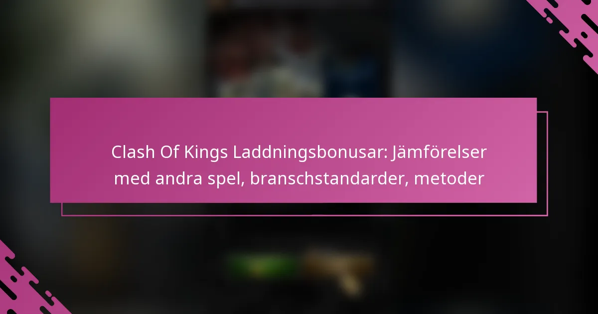 Clash Of Kings Laddningsbonusar: Jämförelser med andra spel, branschstandarder, metoder