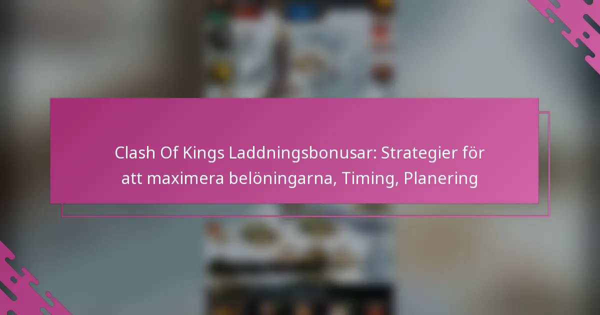 Clash Of Kings Laddningsbonusar: Strategier för att maximera belöningarna, Timing, Planering