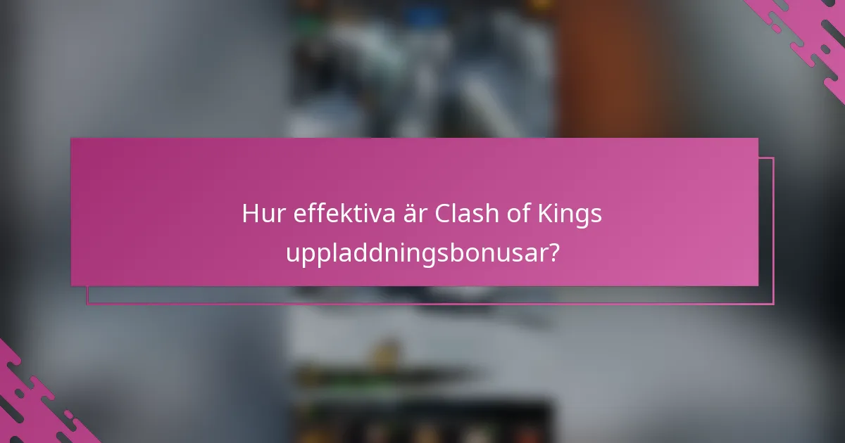 Hur effektiva är Clash of Kings uppladdningsbonusar?