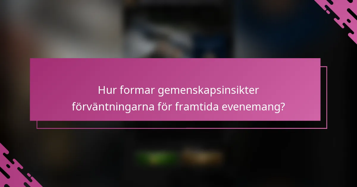 Hur formar gemenskapsinsikter förväntningarna för framtida evenemang?