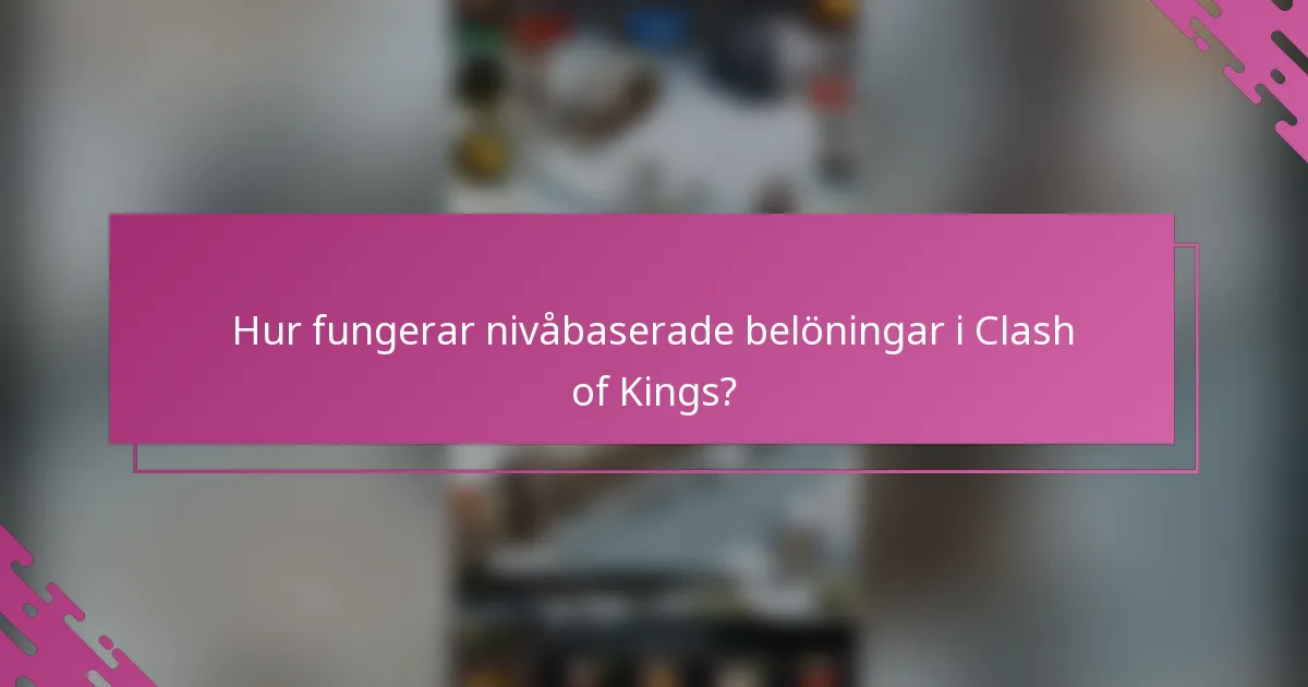 Hur fungerar nivåbaserade belöningar i Clash of Kings?