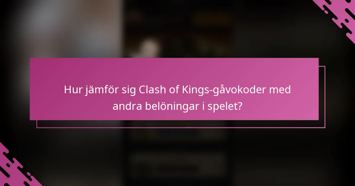 Hur jämför sig Clash of Kings-gåvokoder med andra belöningar i spelet?