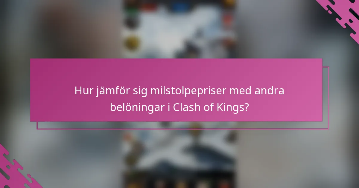 Hur jämför sig milstolpepriser med andra belöningar i Clash of Kings?