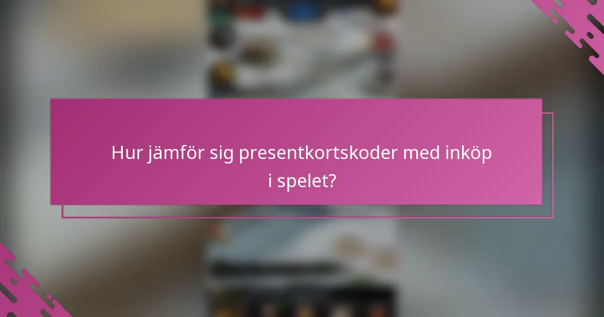 Hur jämför sig presentkortskoder med inköp i spelet?