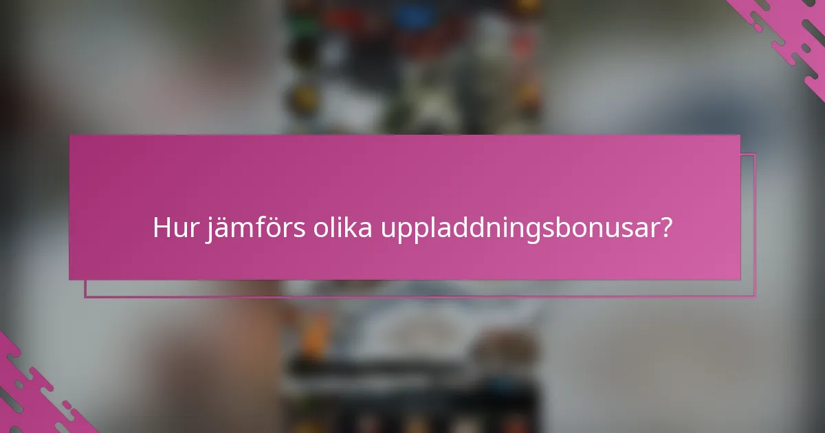 Hur jämförs olika uppladdningsbonusar?