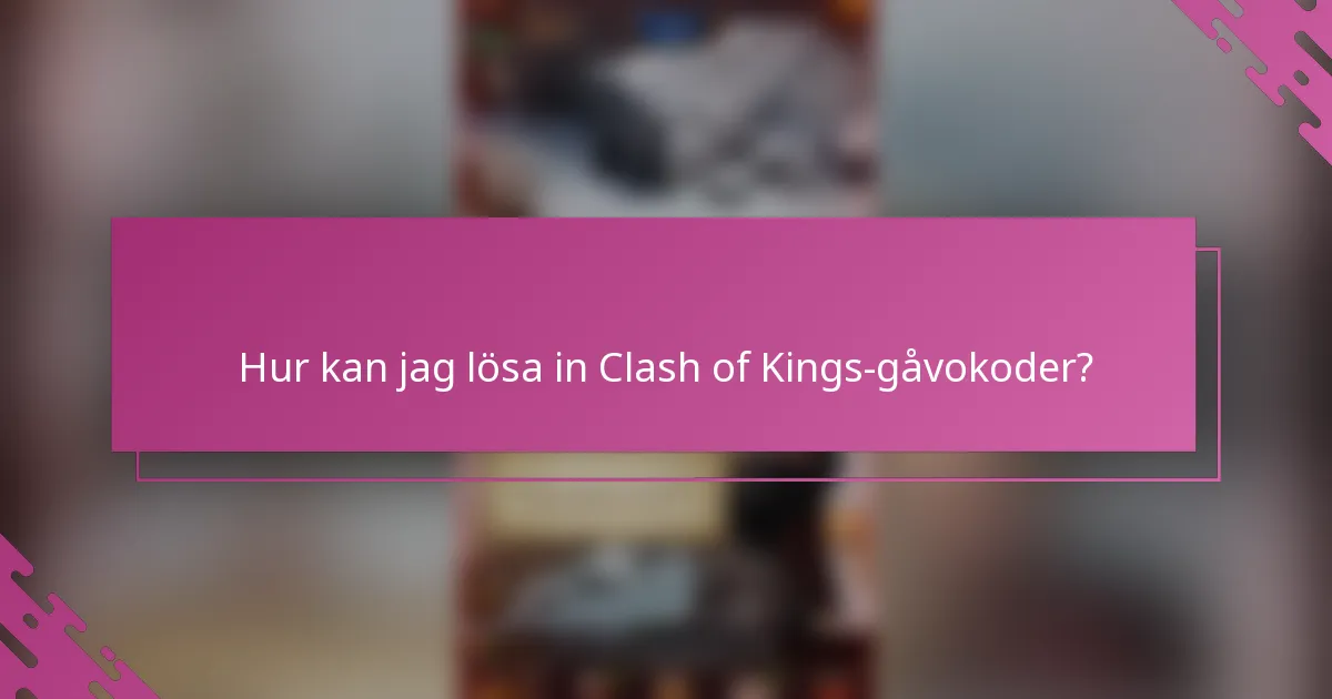 Hur kan jag lösa in Clash of Kings-gåvokoder?