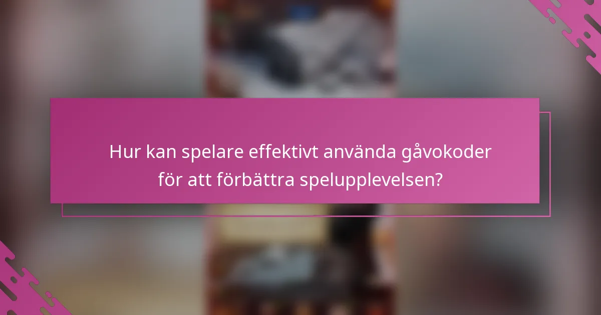 Hur kan spelare effektivt använda gåvokoder för att förbättra spelupplevelsen?