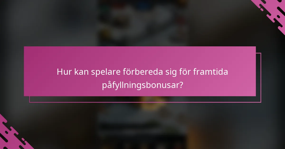 Hur kan spelare förbereda sig för framtida påfyllningsbonusar?