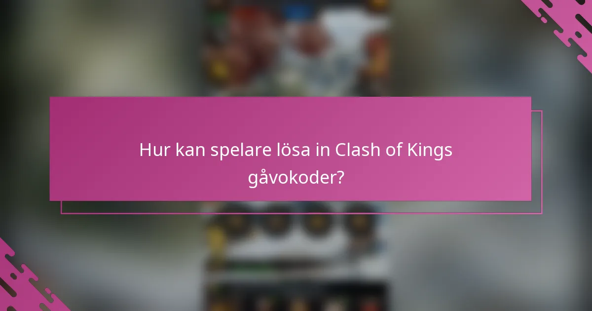 Hur kan spelare lösa in Clash of Kings gåvokoder?