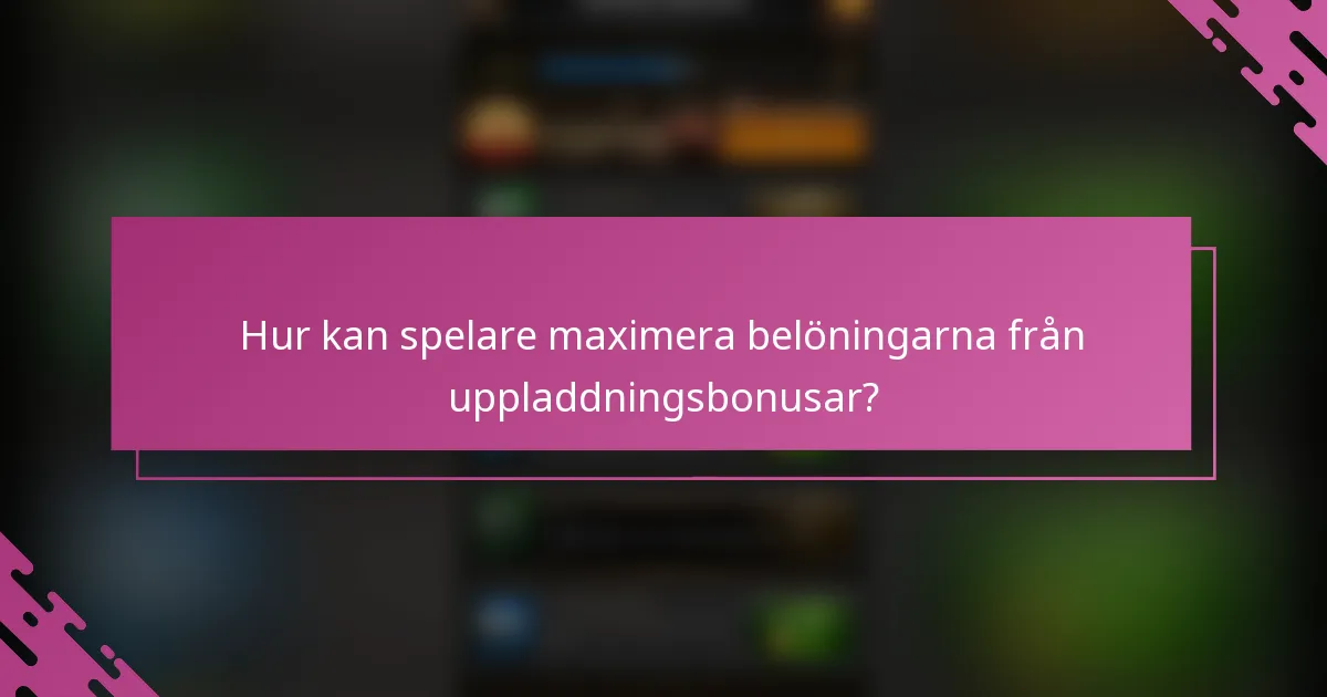 Hur kan spelare maximera belöningarna från uppladdningsbonusar?