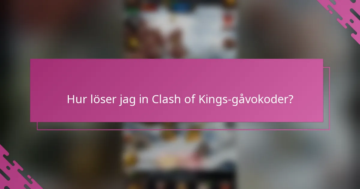 Hur löser jag in Clash of Kings-gåvokoder?