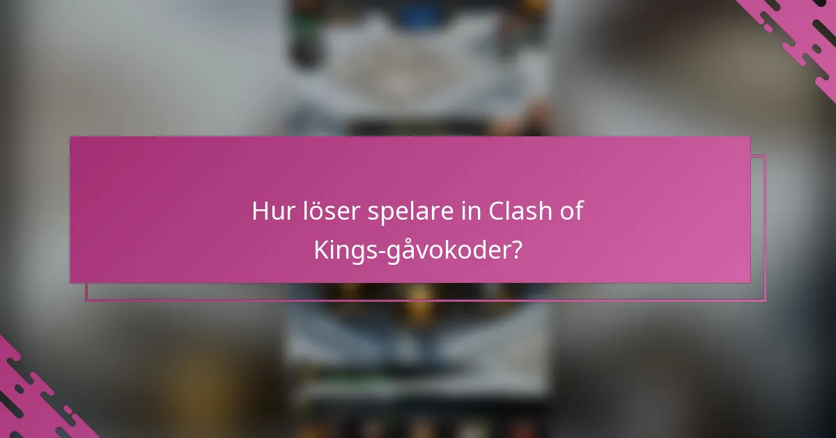 Hur löser spelare in Clash of Kings-gåvokoder?