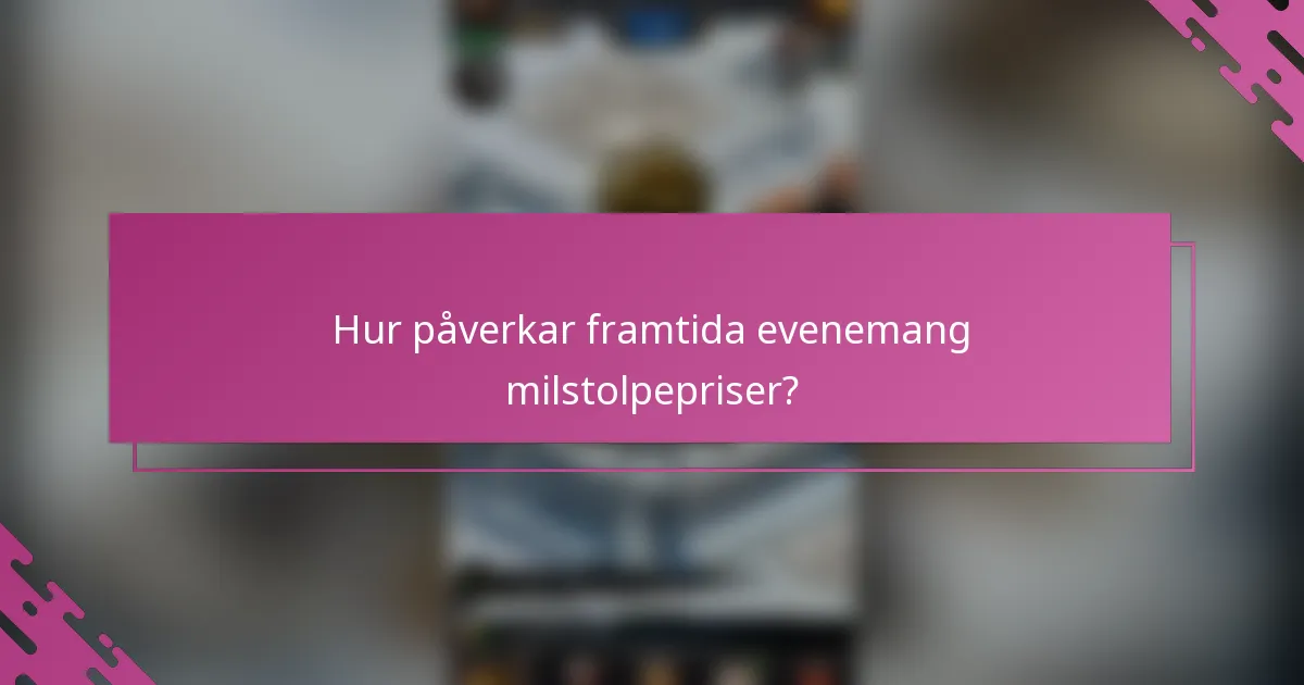Hur påverkar framtida evenemang milstolpepriser?