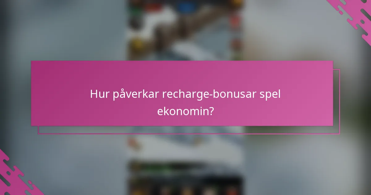 Hur påverkar recharge-bonusar spel ekonomin?