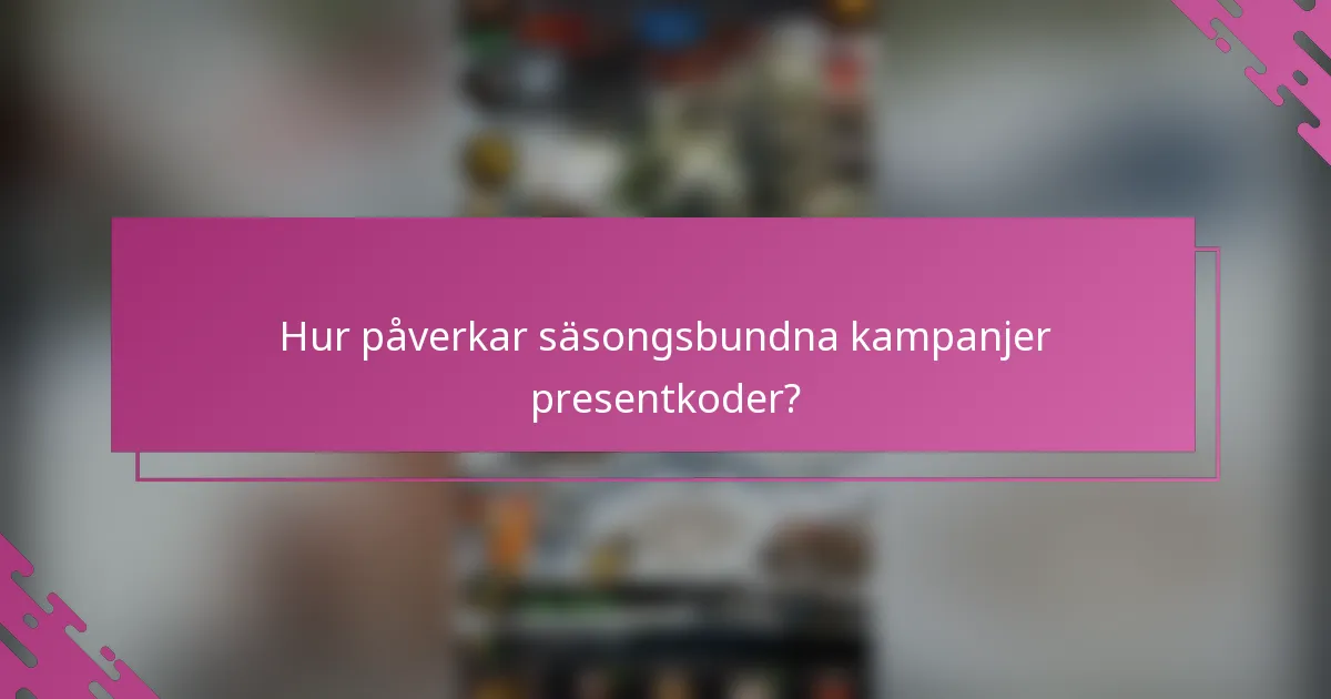 Hur påverkar säsongsbundna kampanjer presentkoder?