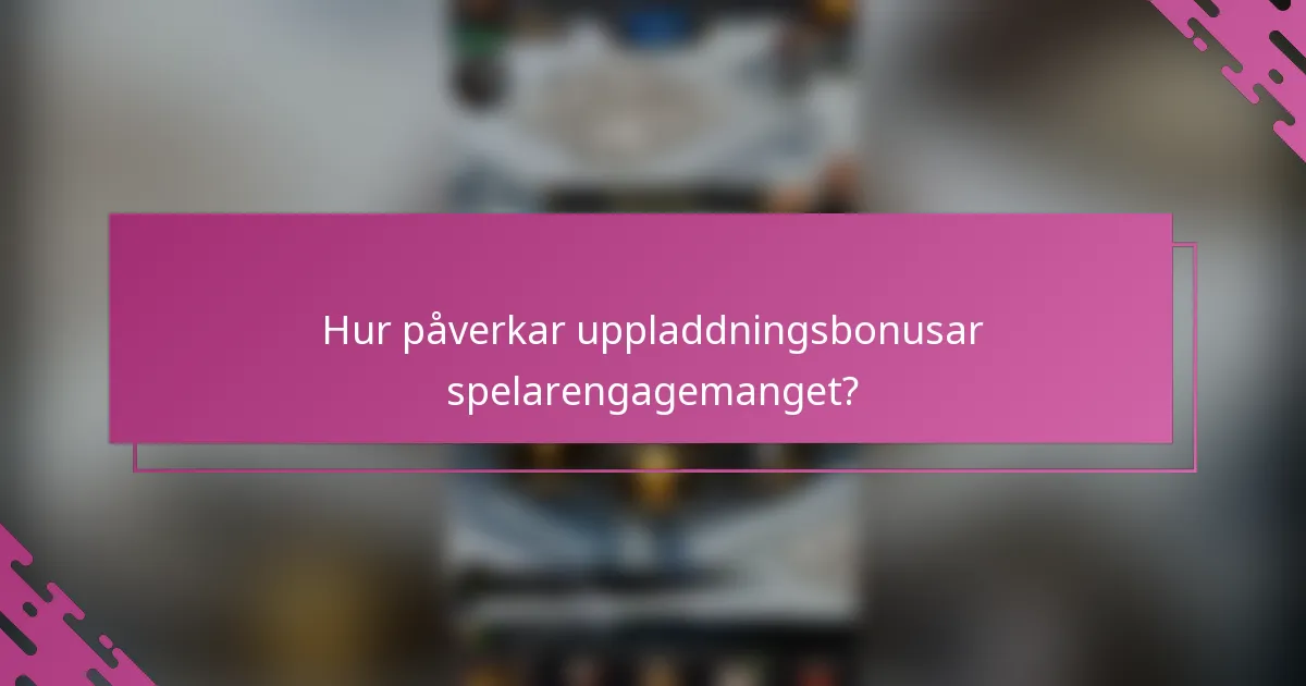 Hur påverkar uppladdningsbonusar spelarengagemanget?