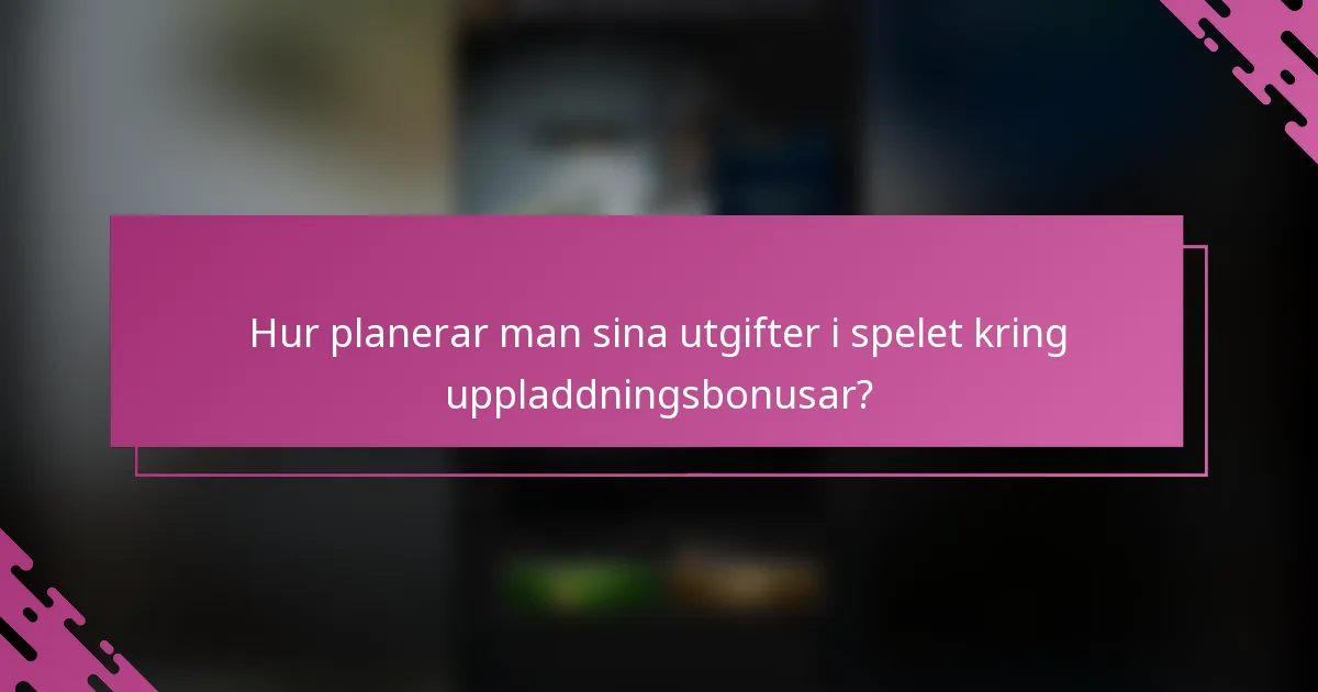 Hur planerar man sina utgifter i spelet kring uppladdningsbonusar?