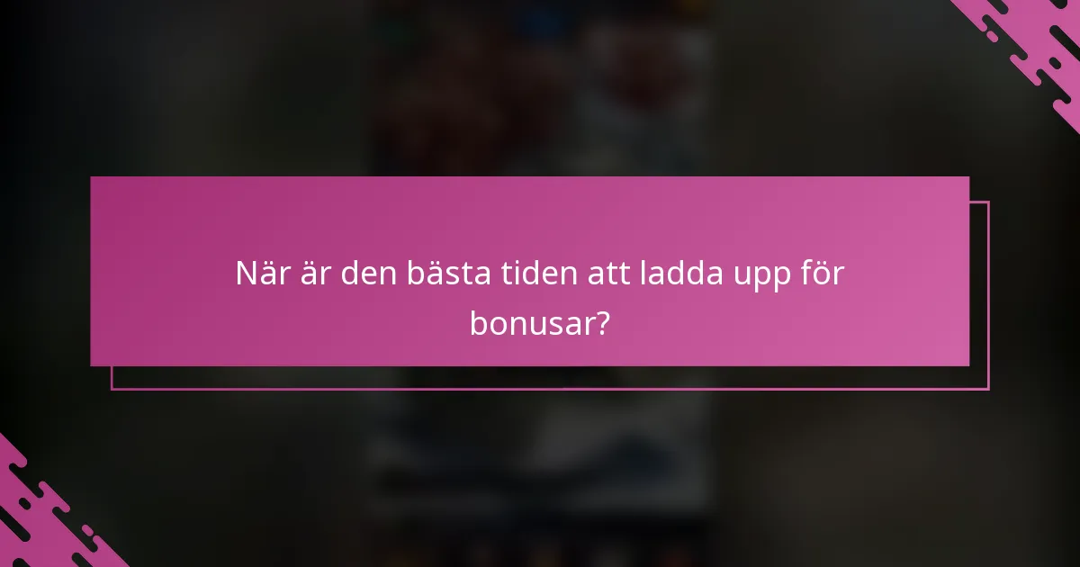 När är den bästa tiden att ladda upp för bonusar?