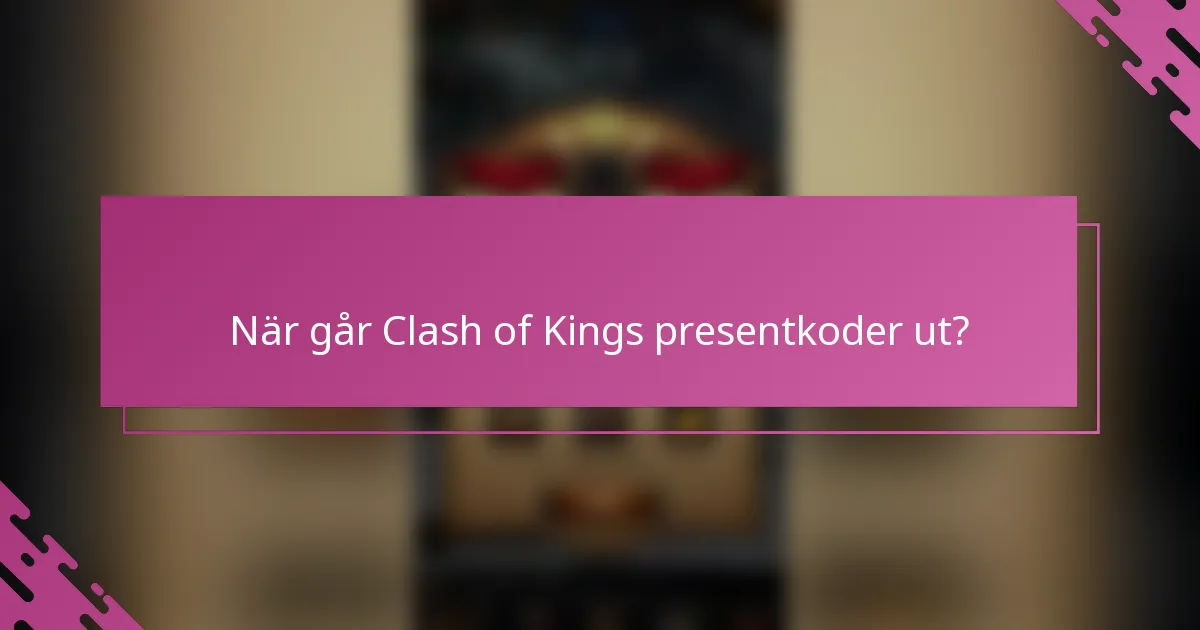 När går Clash of Kings presentkoder ut?