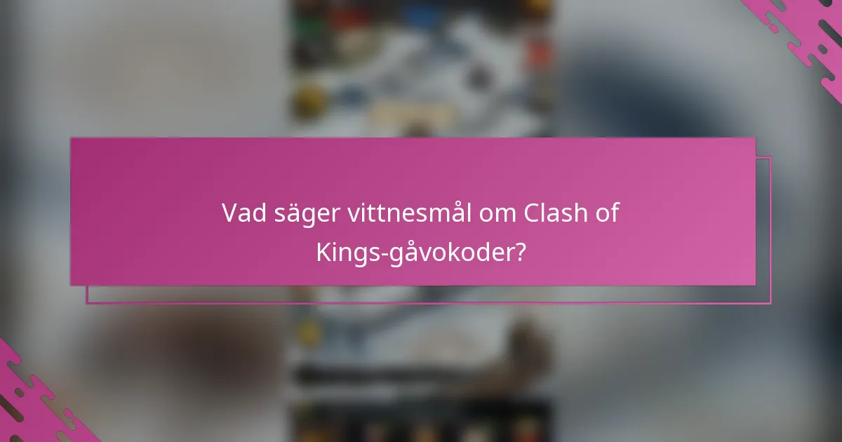Vad säger vittnesmål om Clash of Kings-gåvokoder?