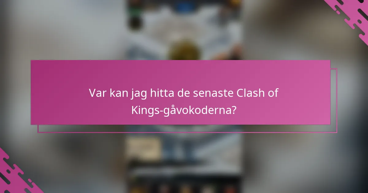 Var kan jag hitta de senaste Clash of Kings-gåvokoderna?