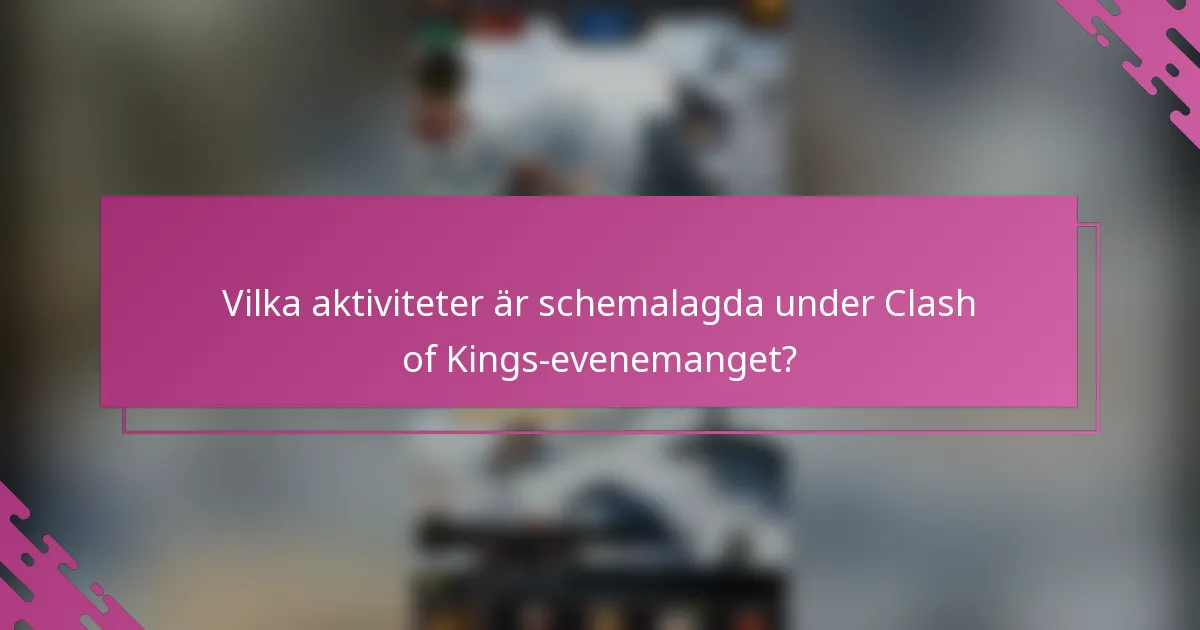 Vilka aktiviteter är schemalagda under Clash of Kings-evenemanget?