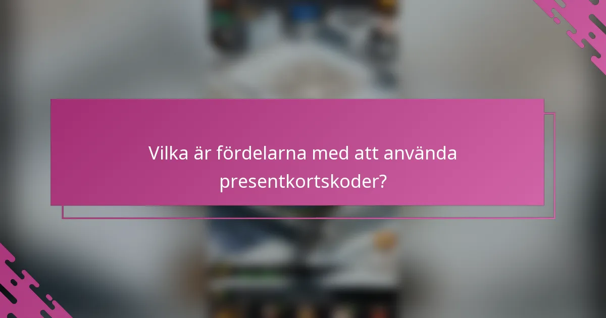 Vilka är fördelarna med att använda presentkortskoder?