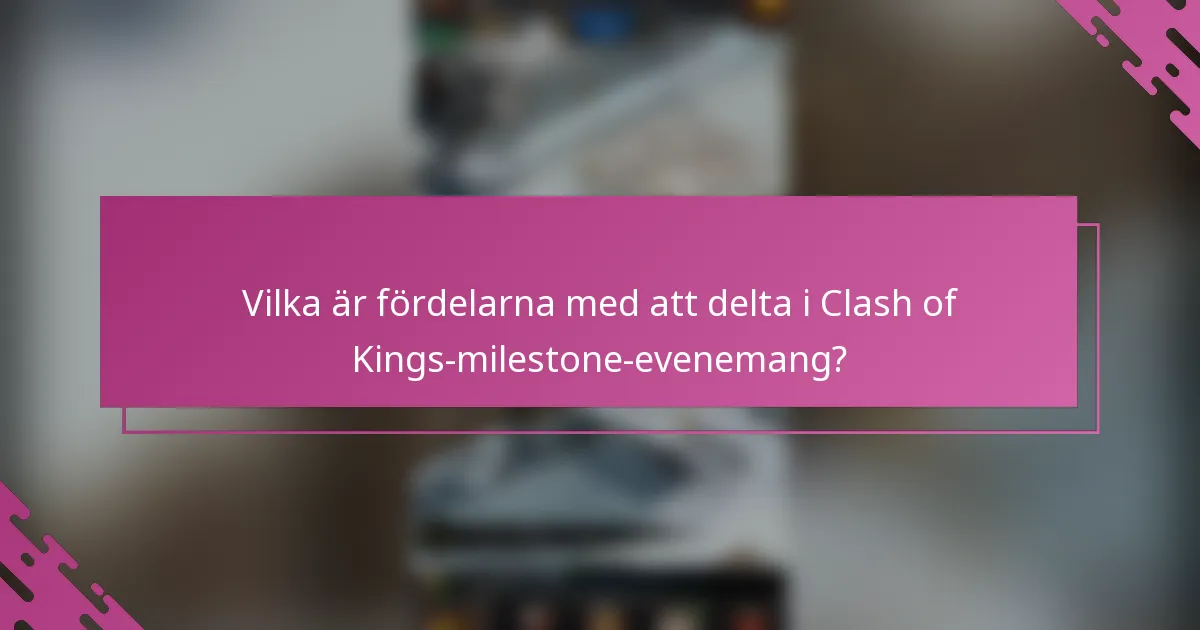 Vilka är fördelarna med att delta i Clash of Kings-milestone-evenemang?