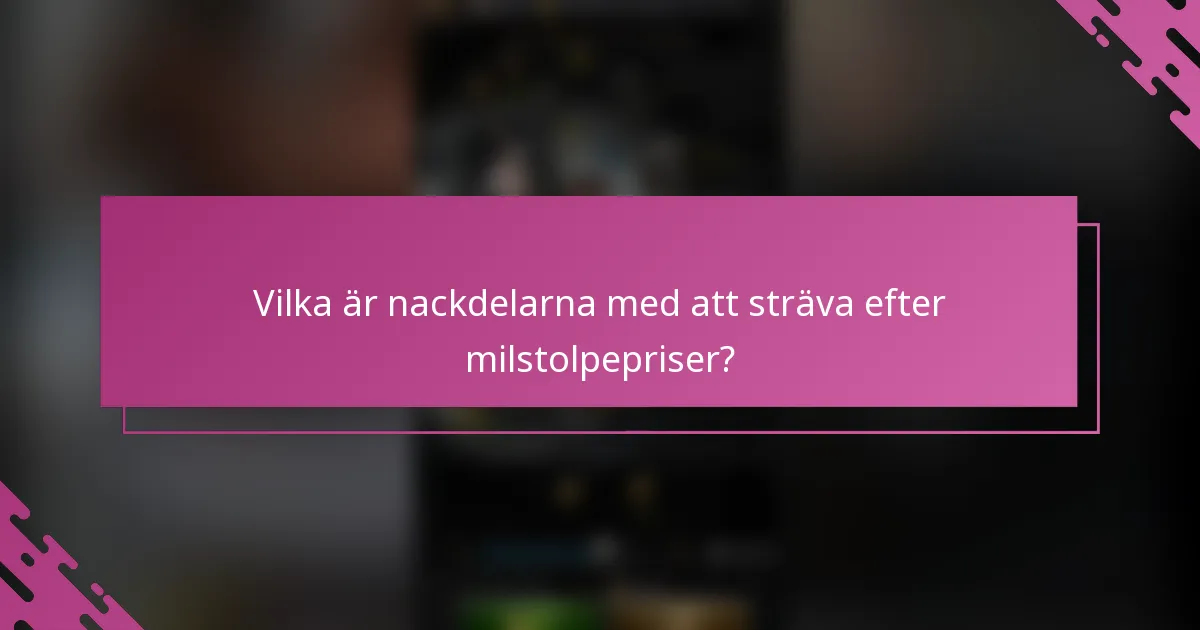 Vilka är nackdelarna med att sträva efter milstolpepriser?