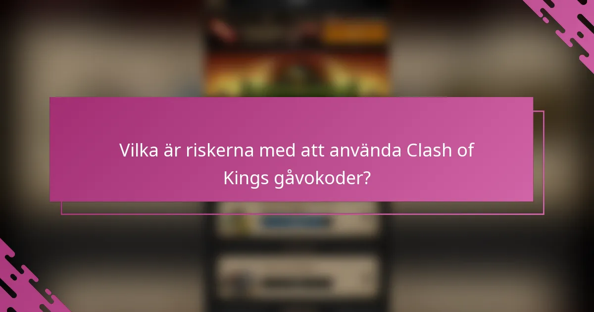 Vilka är riskerna med att använda Clash of Kings gåvokoder?