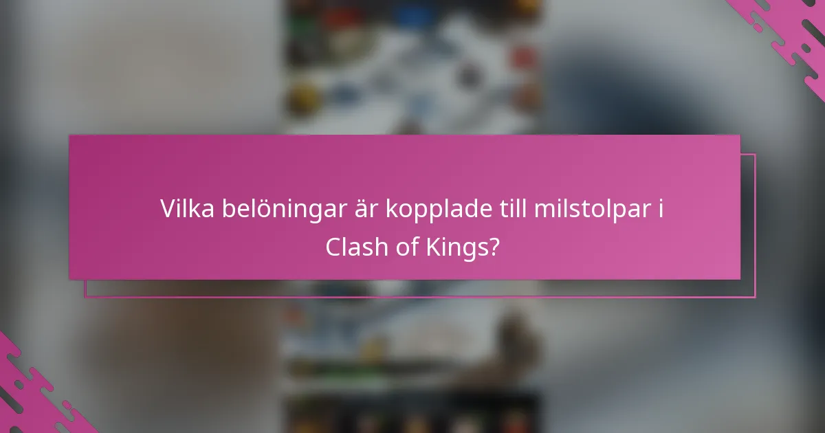 Vilka belöningar är kopplade till milstolpar i Clash of Kings?