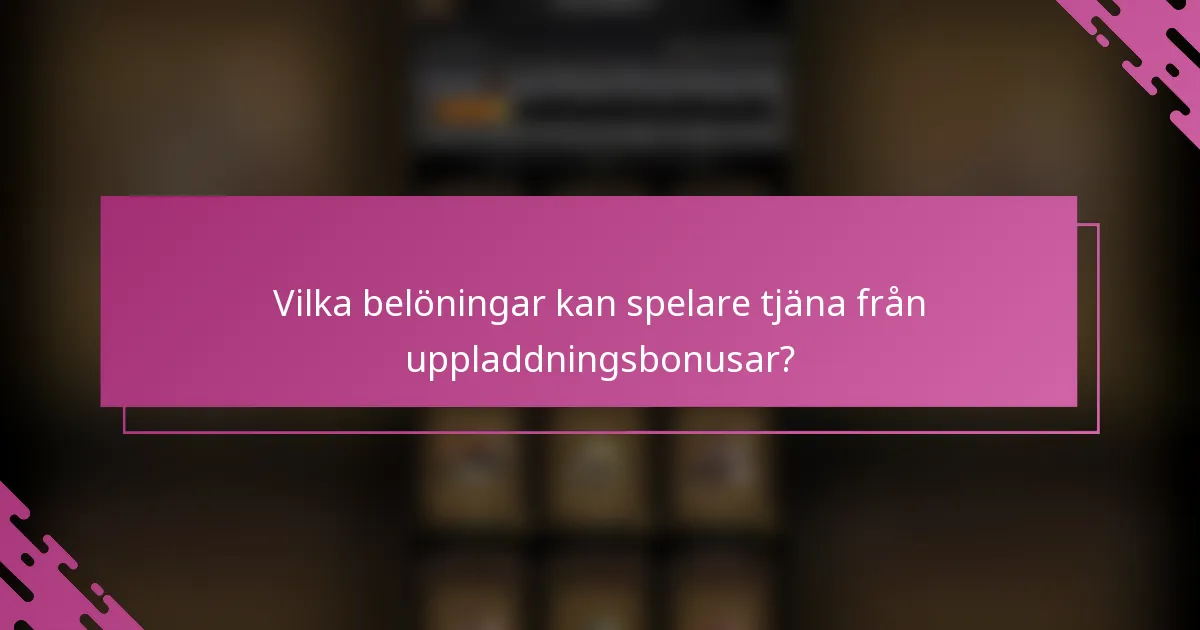Vilka belöningar kan spelare tjäna från uppladdningsbonusar?