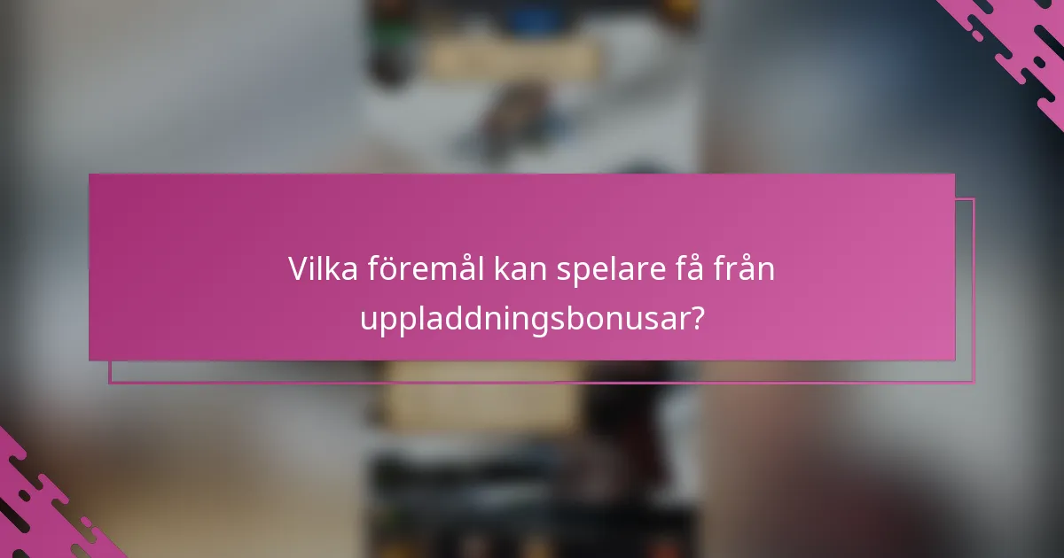 Vilka föremål kan spelare få från uppladdningsbonusar?