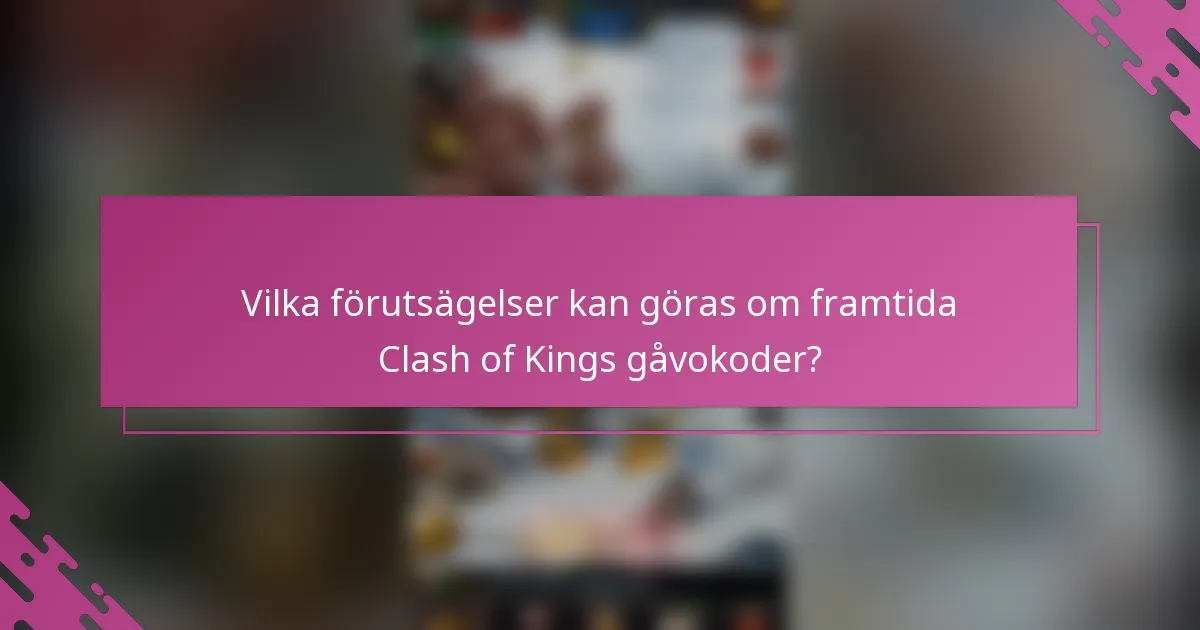 Vilka förutsägelser kan göras om framtida Clash of Kings gåvokoder?
