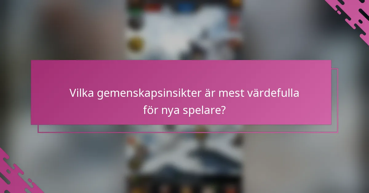 Vilka gemenskapsinsikter är mest värdefulla för nya spelare?