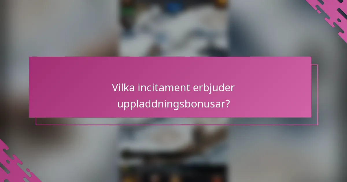 Vilka incitament erbjuder uppladdningsbonusar?
