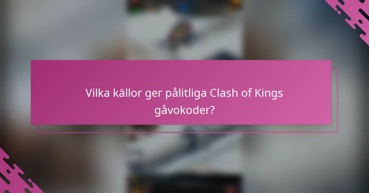 Vilka källor ger pålitliga Clash of Kings gåvokoder?