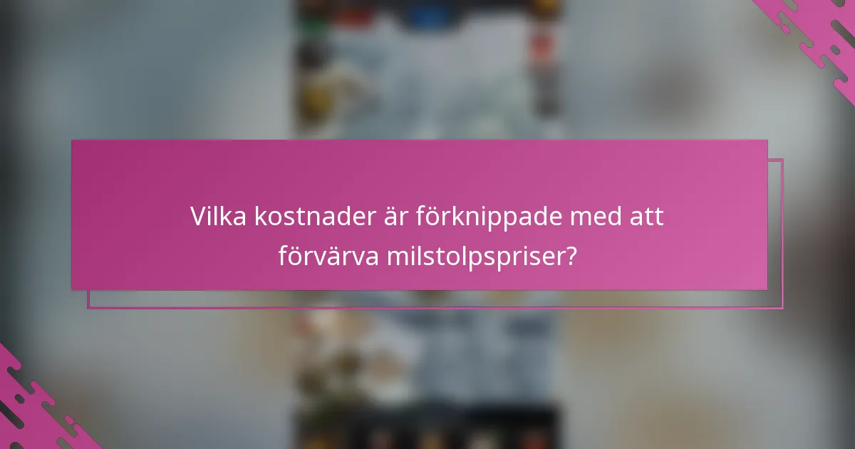 Vilka kostnader är förknippade med att förvärva milstolpspriser?
